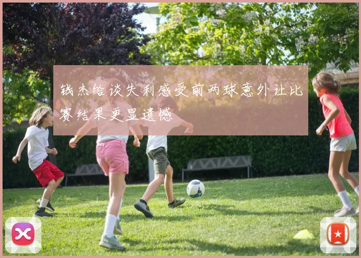 钱杰给谈失利感受前两球意外让比赛结果更显遗憾