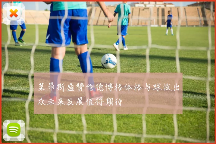 莱昂斯盛赞伦德博格体格与球技出众未来发展值得期待